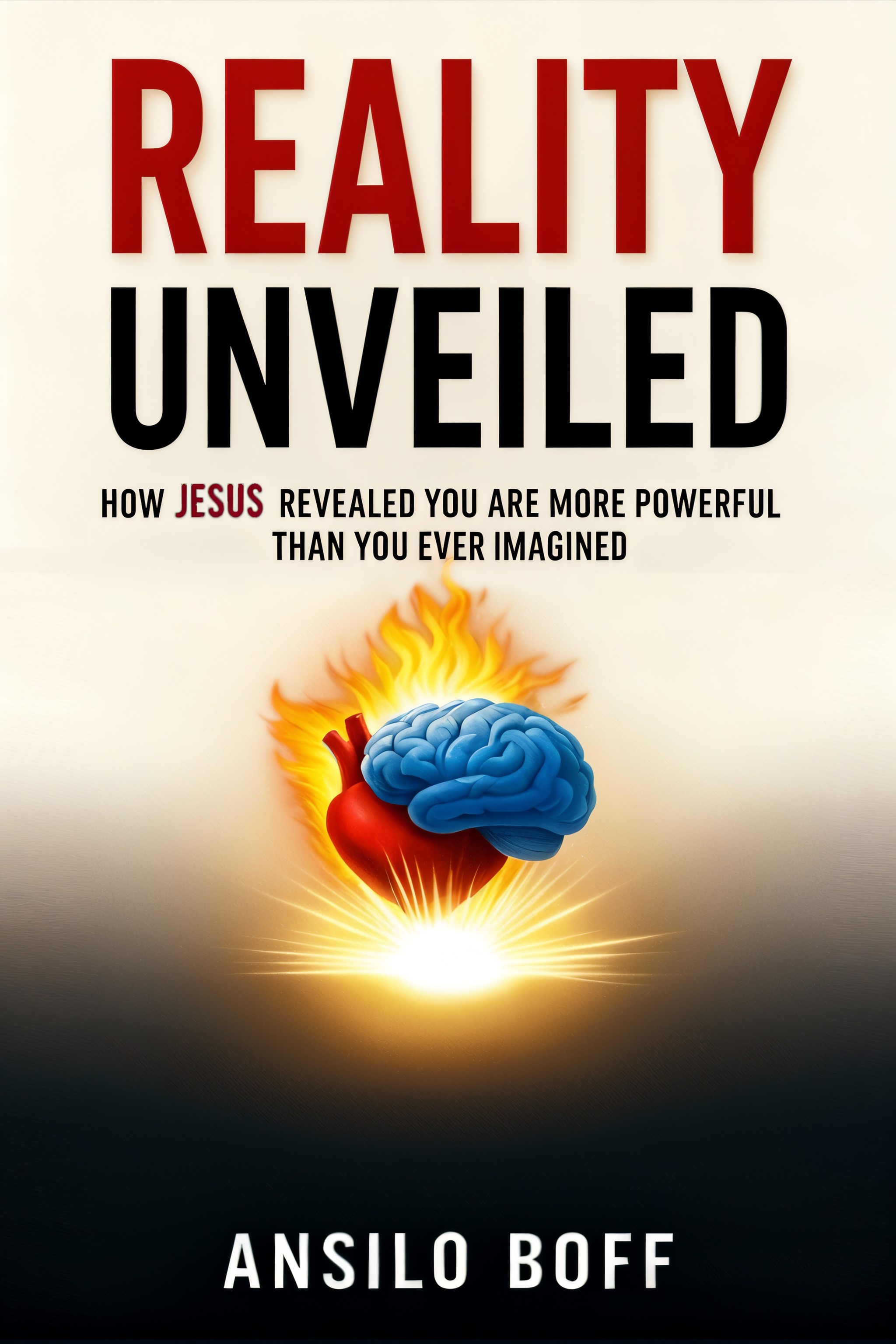 Reality Unveiled: How Jesus Revealed You Are More Powerful Than You Ever Imagined